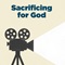 Sacrificing for God Sacrificing for God