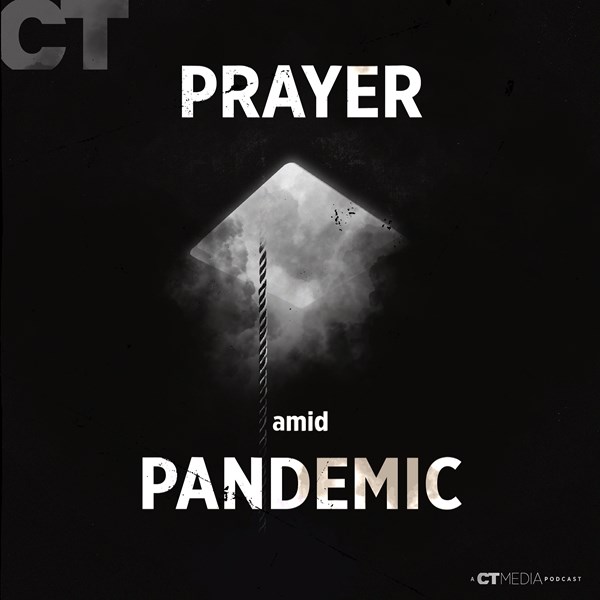 Prayer amid Pandemic Podcasts Christianity Today