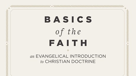 Basics of the Faith: An Evangelical Introduction to Christian Doctrine Basics of the Faith: An Evangelical Introduction to Christian Doctrine