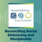 Reconciling Social Distancing and Discipleship