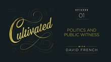 Politics and Public Witness with David French Politics and Public Witness with David French