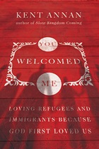You Welcomed Me: Loving Refugees and Immigrants Because God First Loved Us