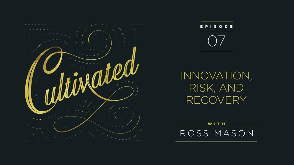 Cultivated: Ross Mason on Innovation, Risk, and Recovery