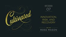 Cultivated: Ross Mason on Innovation, Risk, and Recovery Cultivated: Ross Mason on Innovation, Risk, and Recovery