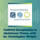 Faithful Discipleship in Idolatrous Times, with Dr. Christopher Wright Faithful Discipleship in Idolatrous Times, with Dr. Christopher Wright
