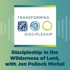 Discipleship in the Wilderness of Lent, with Jen Pollock Michel Discipleship in the Wilderness of Lent, with Jen Pollock Michel