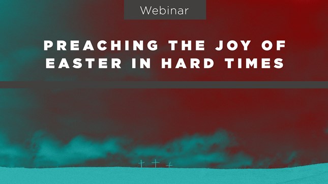 Webinar: Preaching the Joy of Easter in Hard Times Webinar: Preaching the Joy of Easter in Hard Times