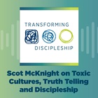 Scot McKnight on Toxic Cultures, Truth-Telling and Discipleship