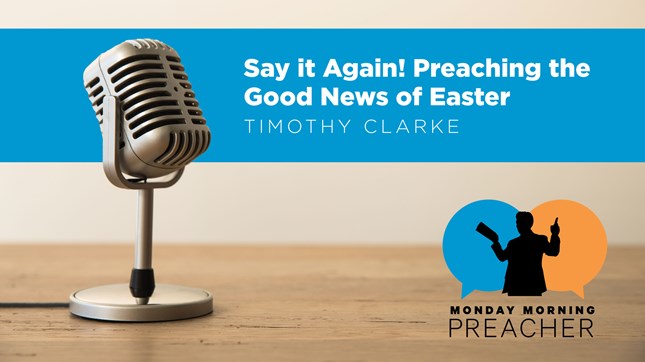 Say it Again! Preaching the Good News of Easter