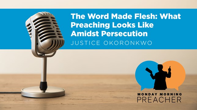 The Word Made Flesh: What Preaching Looks Like Amidst Persecution The Word Made Flesh: What Preaching Looks Like Amidst Persecution