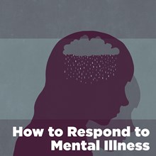 How to Respond to Mental Illness How to Respond to Mental Illness