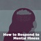 How to Respond to Mental Illness