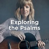 Exploring the Psalms: Getting to Know God and Ourselves