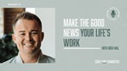 Make the Good News Your Life's Work with Nick Hall