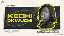 Seeing Myself Through God’s Eyes with Kechi Okwuchi Seeing Myself Through God’s Eyes with Kechi Okwuchi