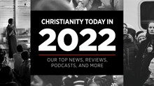 Christianity Today in 2022: Our Top News, Reviews, Podcasts, and More