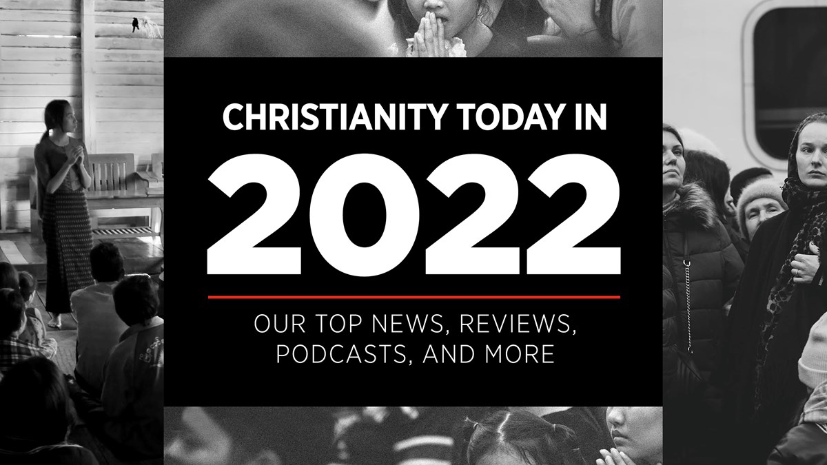 christianity-today-in-2022-our-top-news-reviews-podcasts-and-more