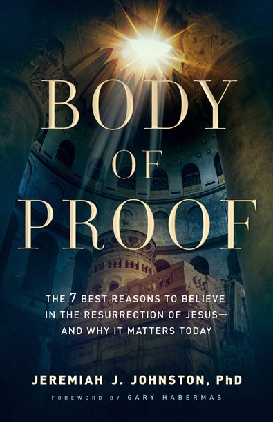 Body of Proof: The 7 Best Reasons to Believe in the Resurrection of Jesus—and Why It Matters Today