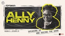 ‘Speaking Up and Seeing the Good’ with Ally Henny ‘Speaking Up and Seeing the Good’ with Ally Henny