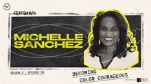 ‘Becoming Color Courageous’ with Michelle Sanchez ‘Becoming Color Courageous’ with Michelle Sanchez