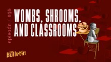 Wombs, Shrooms, and Classrooms Wombs, Shrooms, and Classrooms