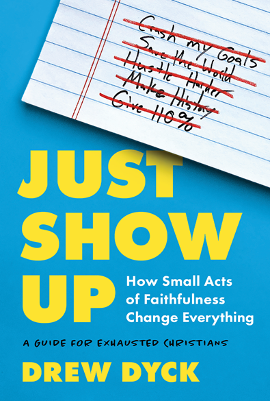 Just Show Up: How Small Acts of Faithfulness Change Everything