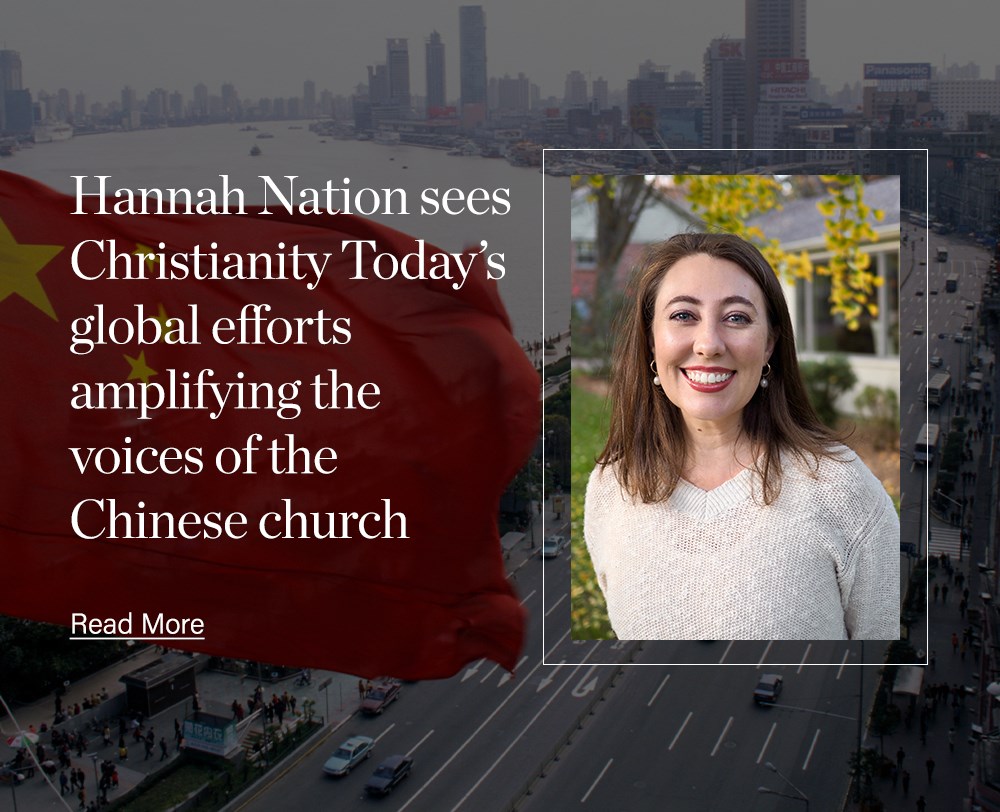 Building Bridges Among the Persecuted Church: Hannah Nation sees Christianity Today’s global efforts amplifying the voices of the Chinese church.