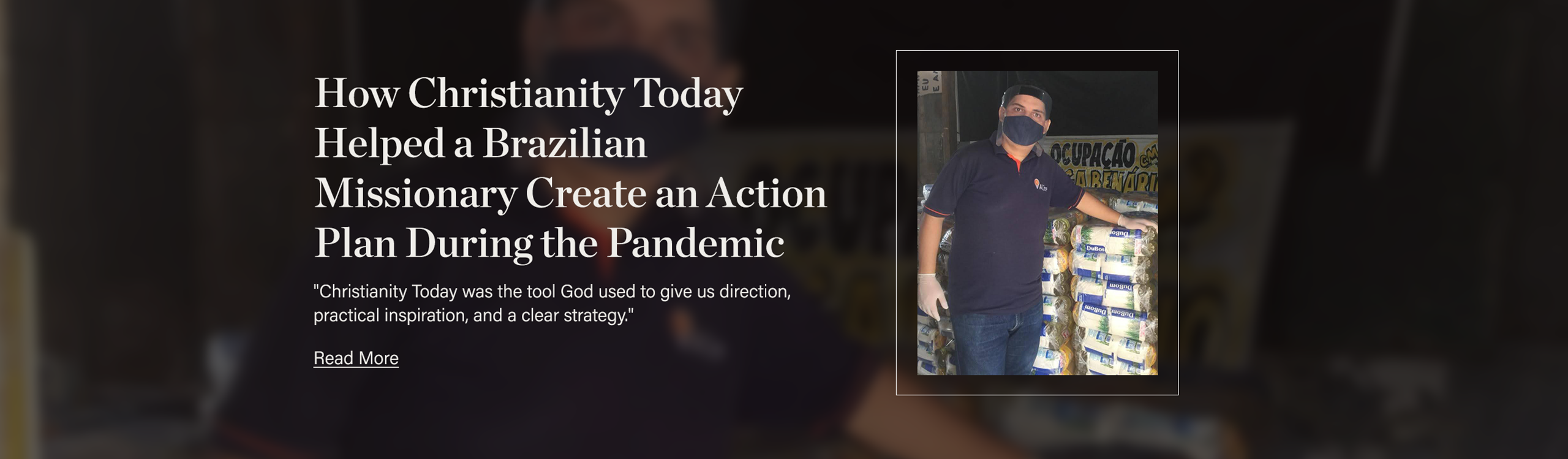 How Christianity Today Helped a Brazilian Missionary Create an Action Plan During the Pandemic: Christianity Today was the tool God used to get direction, practical inspiration, and a clear strategy.