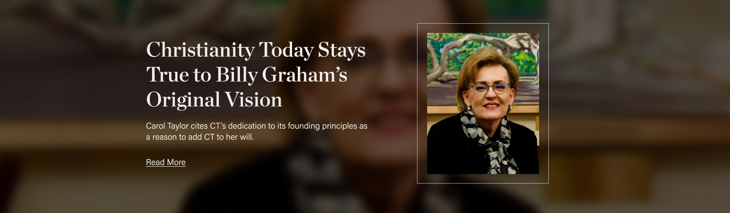 Christianity Today Stays True to Billy Graham’s Original Vision: Carol Taylor cites CT’s dedication to its founding principles as a reason to add CT to her will.