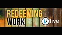 LJ Live: Redeeming Work