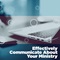 Effectively Communicate About Your Ministry Effectively Communicate About Your Ministry