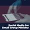 Social Media for Small-Group Ministry Social Media for Small-Group Ministry