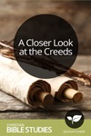 A Closer Look at the Creeds A Closer Look at the Creeds