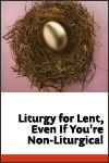 Liturgy for Lent, Even If You're Non-Liturgical Liturgy for Lent, Even If You're Non-Liturgical