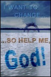 I Want to Change…So Help Me, God! I Want to Change…So Help Me, God!