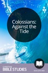 Colossians: Against the Tide Colossians: Against the Tide