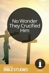 No Wonder They Crucified Him No Wonder They Crucified Him