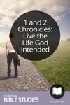 1 and 2 Chronicles: Live the Life God Intended 1 and 2 Chronicles: Live the Life God Intended