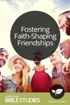Fostering Faith-Shaping Friendships Fostering Faith-Shaping Friendships