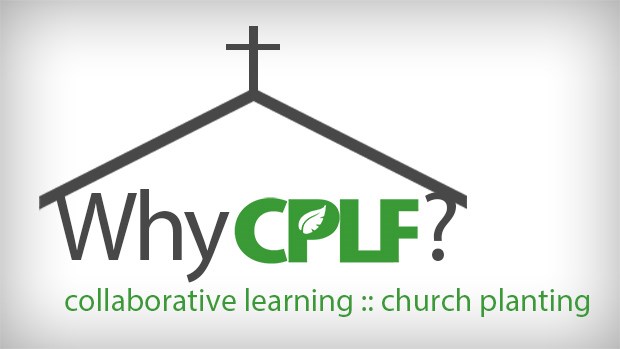 Why the CPLF, a North American Fellowship of Church Planting Leaders? Why the CPLF, a North American Fellowship of Church Planting Leaders?