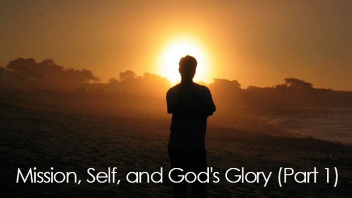 Mission, Self, and God's Glory (Part 1) Mission, Self, and God's Glory (Part 1)