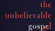 20 Truths from The Unbelievable Gospel by Jonathan Dodson