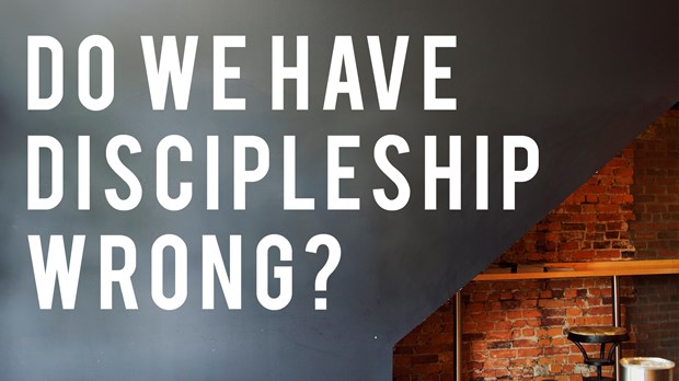 Do We Have Discipleship Wrong? Do We Have Discipleship Wrong?