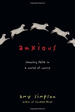 Anxious: Choosing Faith in a World of Worry Anxious: Choosing Faith in a World of Worry