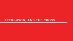 #Ferguson and the Cross