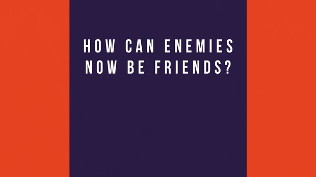 How Can Enemies Now Be Friends? 