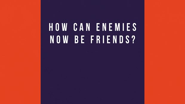 How Can Enemies Now Be Friends? How Can Enemies Now Be Friends?