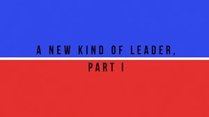 A New Kind of Leader, Part I 