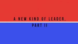 A New Kind of Leader, Part 2 