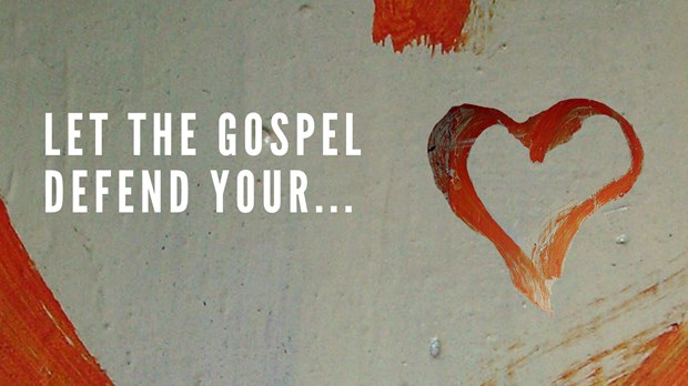 Let the Gospel Defend Your Heart